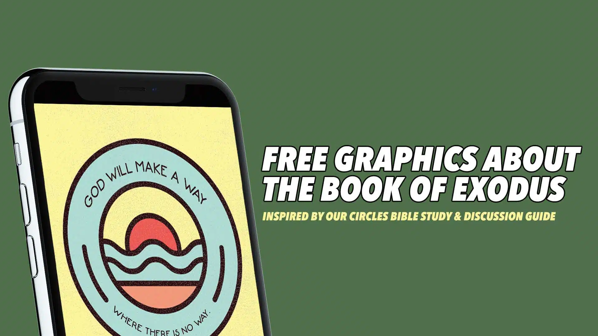 Text: Graphics About the Book of Exodus. Inspired by our Circles Bible Study and Discussion Guide Pictured: Mockup of Graphic that reads "God makes a way where there is no way."